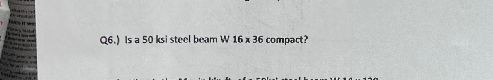 Q 6 . ) Is a 5 0 ksi steel beam W 1 6 3 6 compact?