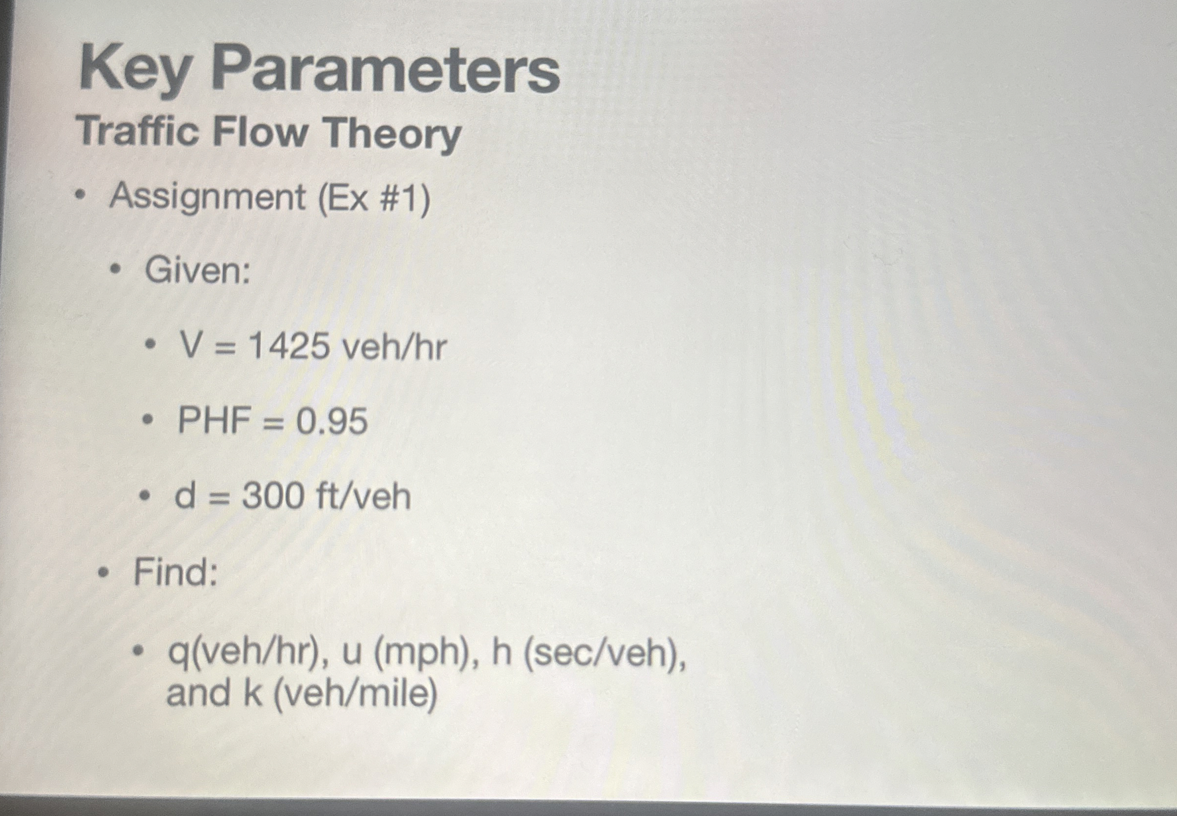Key Parameters Traffic Flow Theory Given: V = 1 4