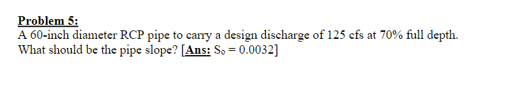 Problem 5 : A 6 0 - inch diameter RCP pipe to