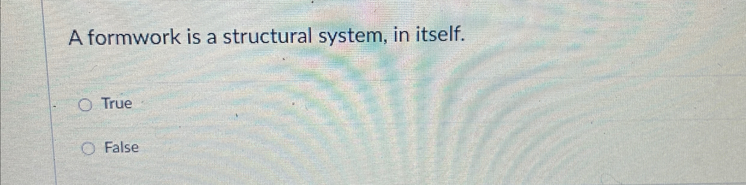 A formwork is a structural system, in itself.