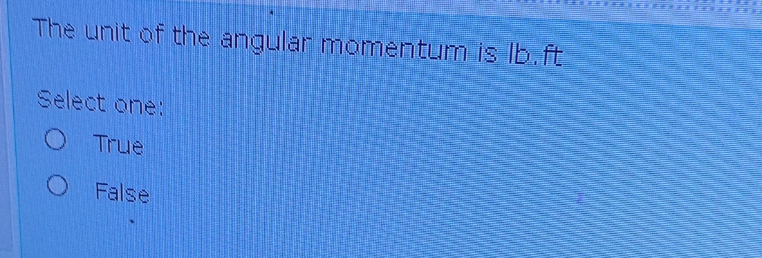 The unit of the angular momentum is IL . ft