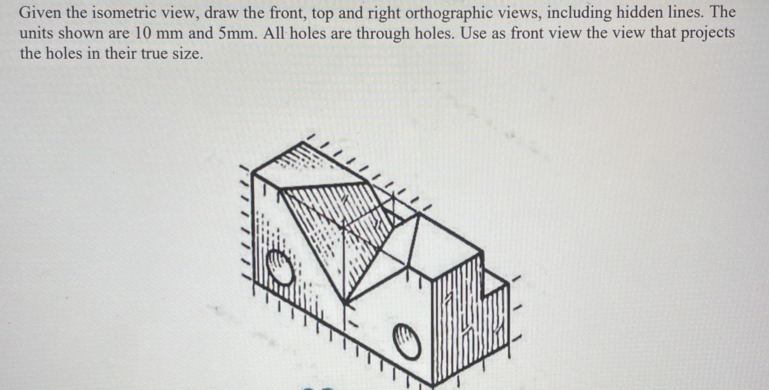Given the isometric view, draw the front, top and
