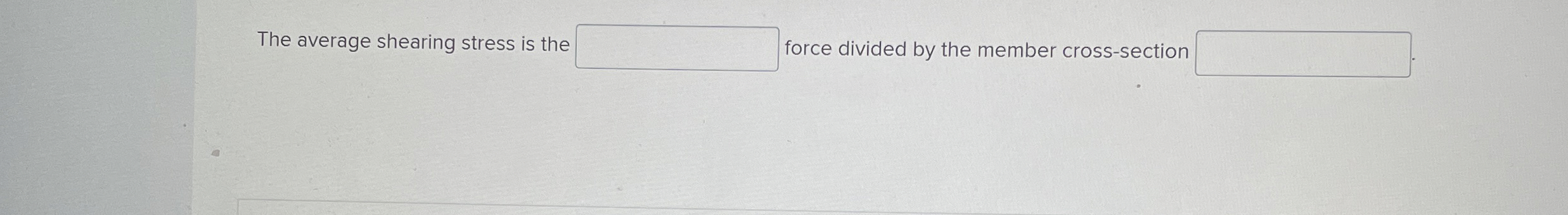 The average shearing stress is the force divided