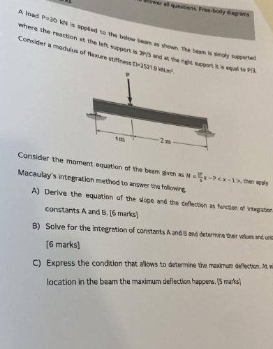 A load P = 3 0 k N is applied to the below bearn