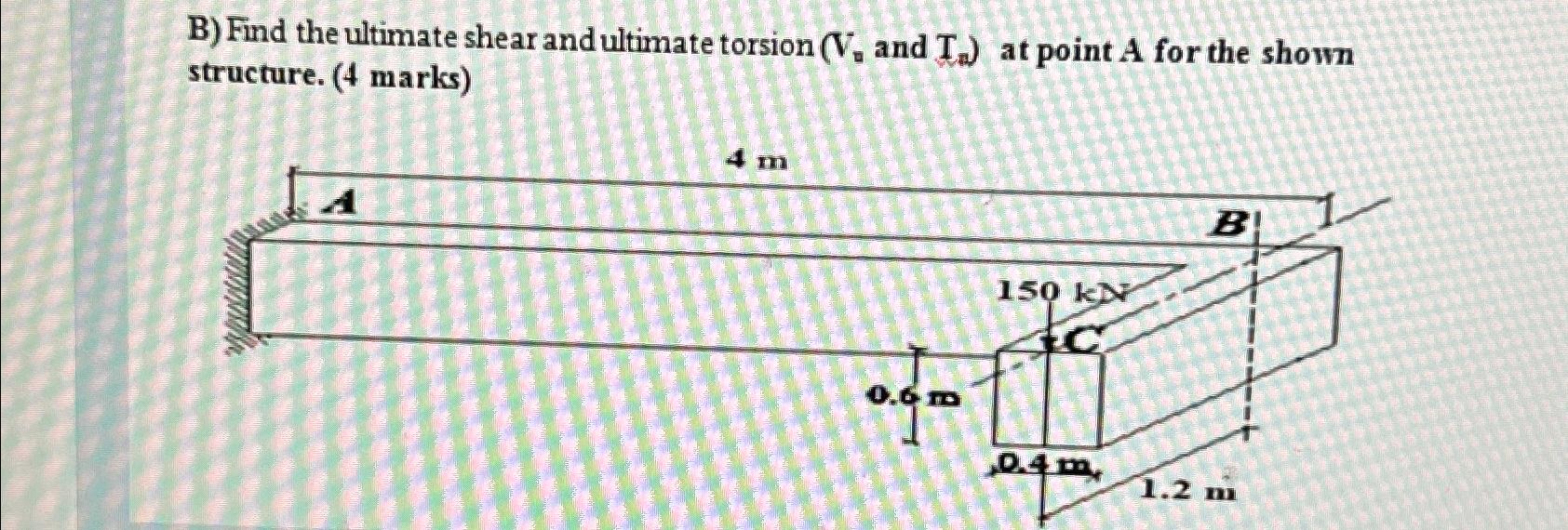 B ) Find the ultimate shear and ultimate torsion
