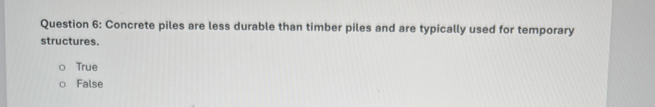 Question 6 : Concrete piles are less durable than