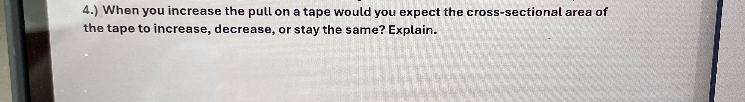 4 . ) When you increase the pull on a tape would