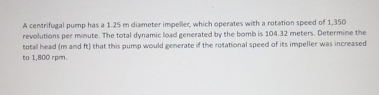 A centrifugal pump has a 1 . 2 5 m diameter