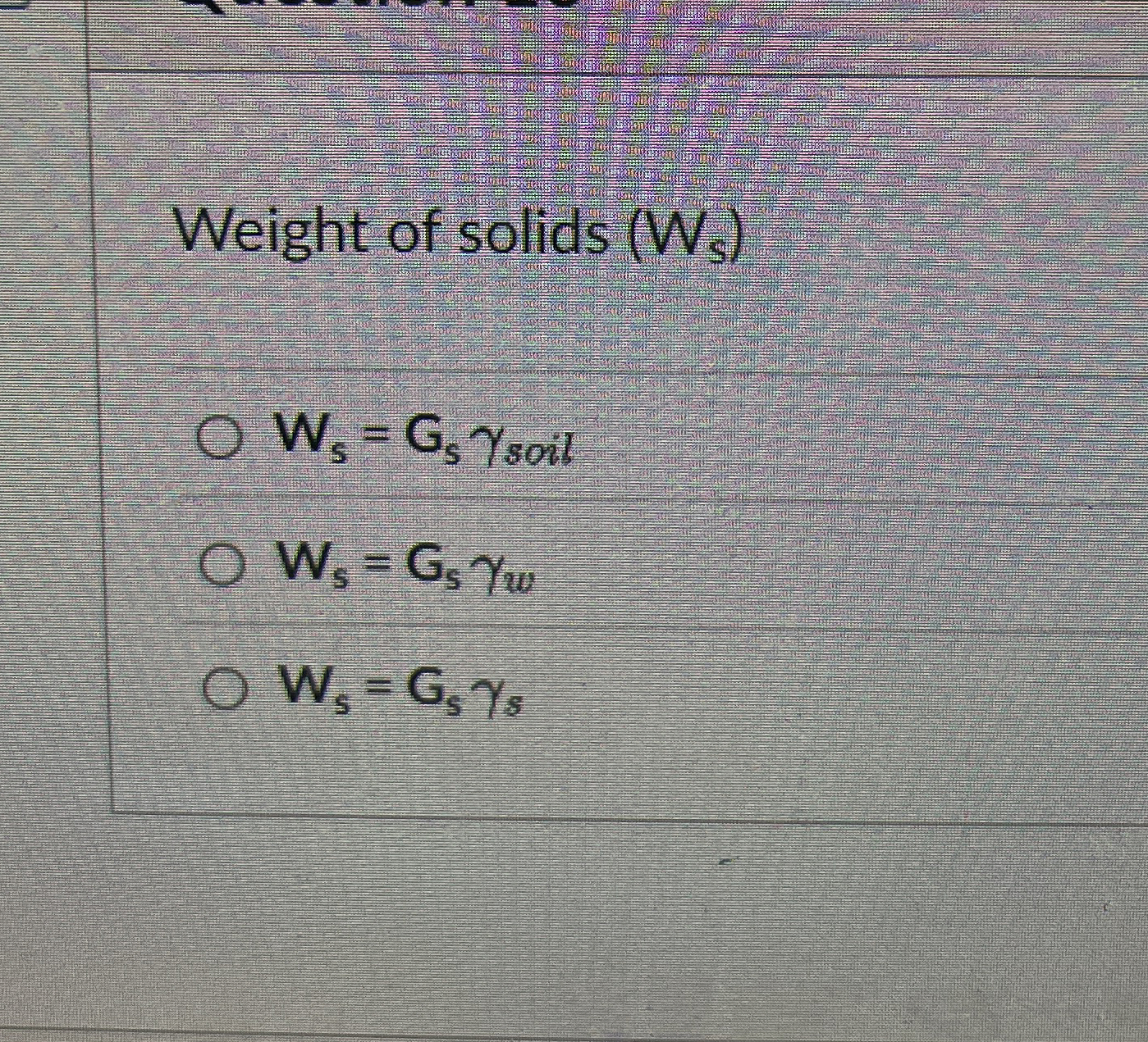 Weight of solids ( W s ) W s = G s s o i l W s =