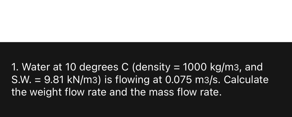 Water at 1 0 degrees C ( density = 1 0 0 0 k g m