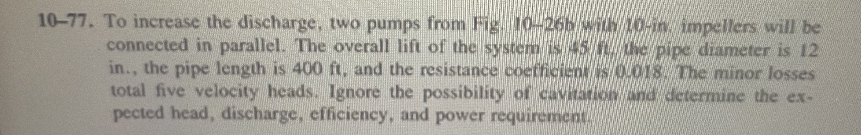 1 0 - 7 7 . To increase the discharge, two pumps