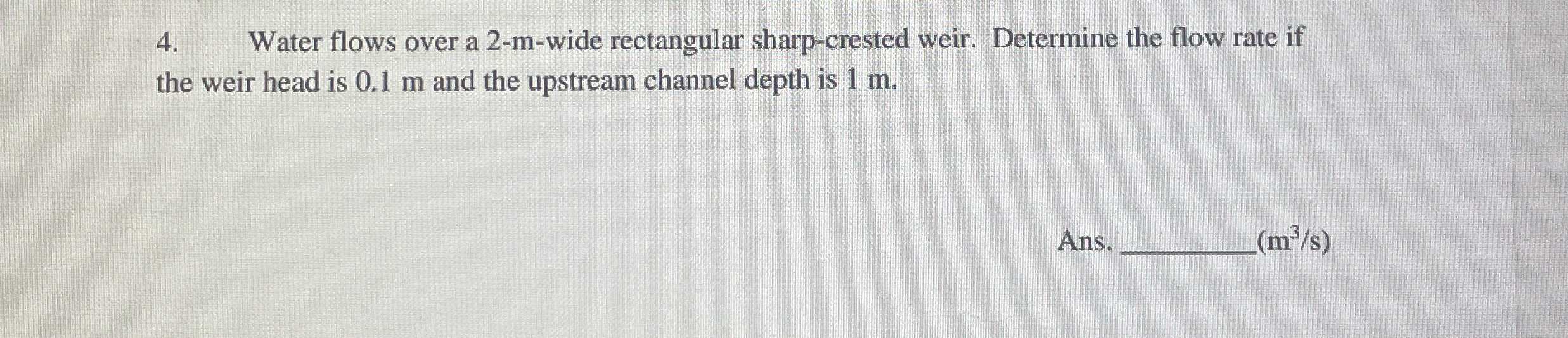 Water flows over a 2 - m - wide rectangular sharp