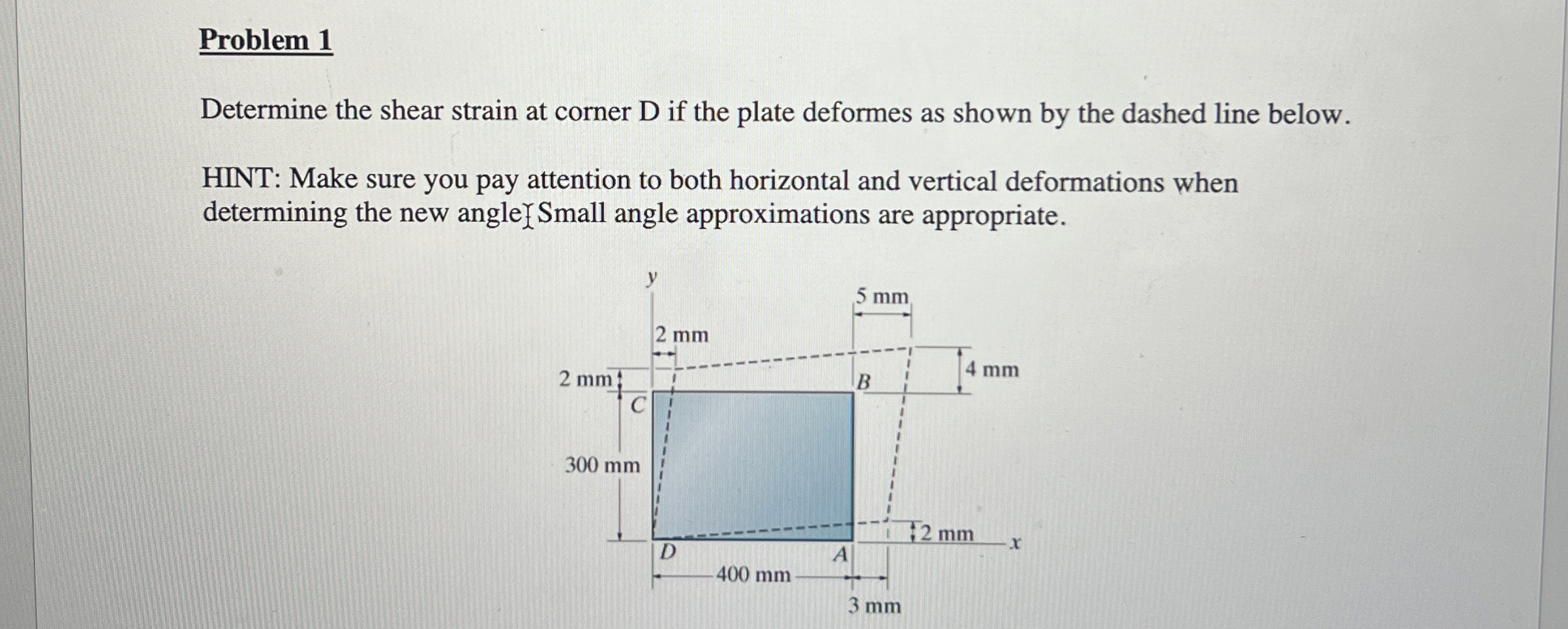 Problem 1 Determine the shear strain at corner D