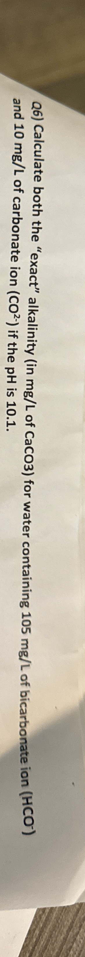 Q 6 ) Calculate both the "exact" alkalinity ( in