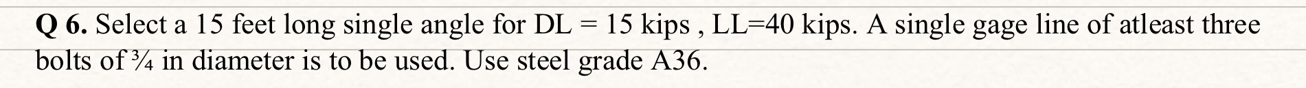 Q 6 . Select a 1 5 feet long single angle for D L