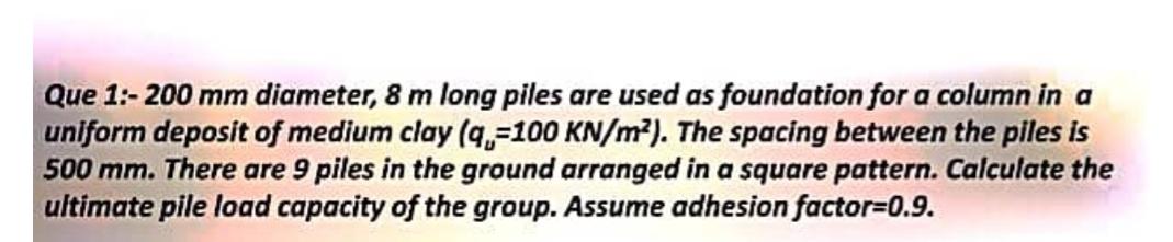 Que 1 : - 2 0 0 m m diameter, 8 m long piles are
