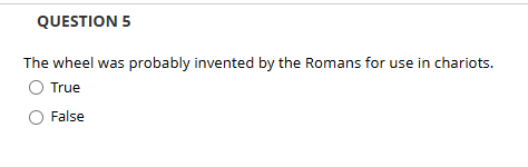 QUESTION 5 The wheel was probably invented by the