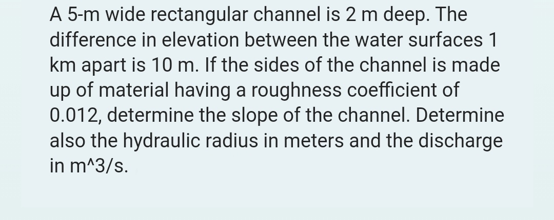 A 5 - m wide rectangular channel is 2 m deep. The