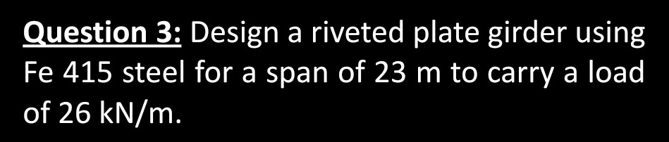 Question 3 : Design a riveted plate girder using