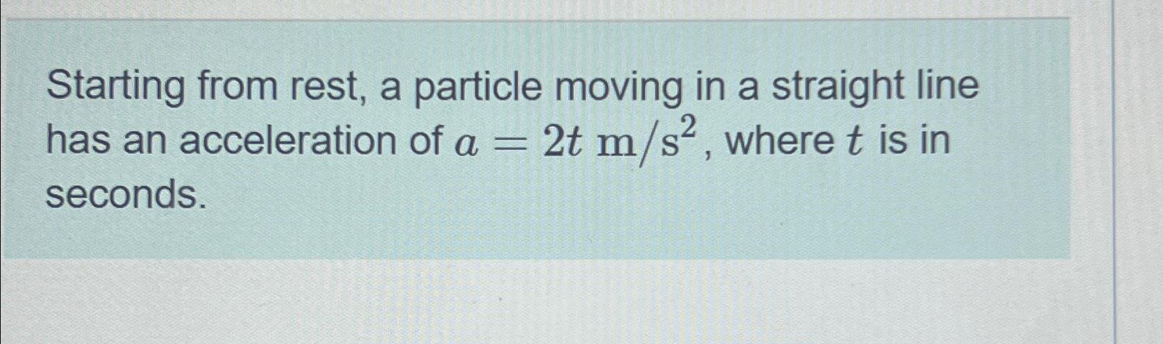 Starting from rest, a particle moving in a