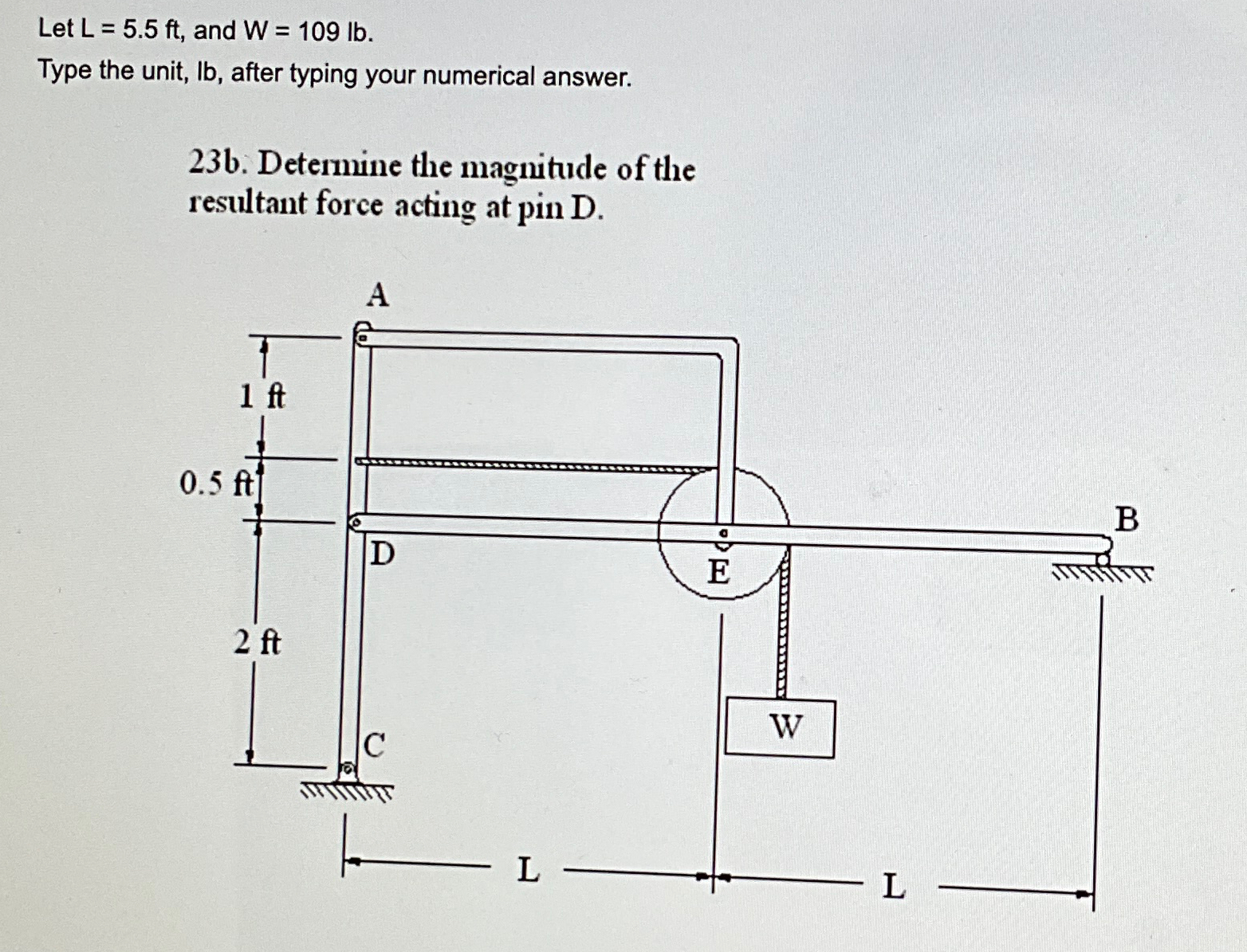 Let L = 5 . 5 f t , and W = 1 0 9 l b . Type the