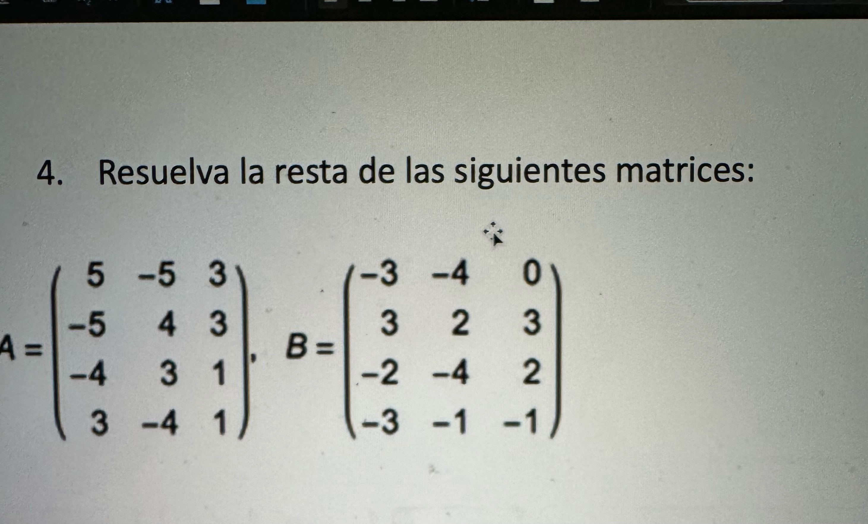 Resuelva la resta de las siguientes matrices: A =