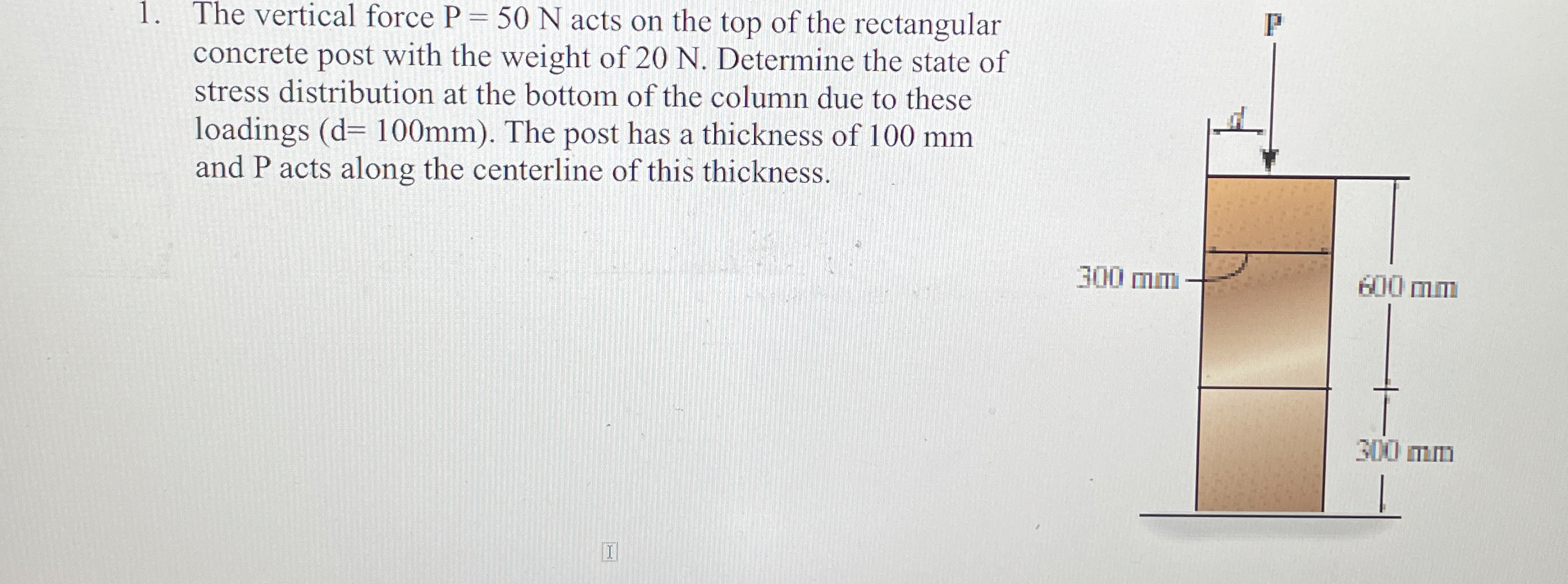 The vertical force P = 5 0 N acts on the top of