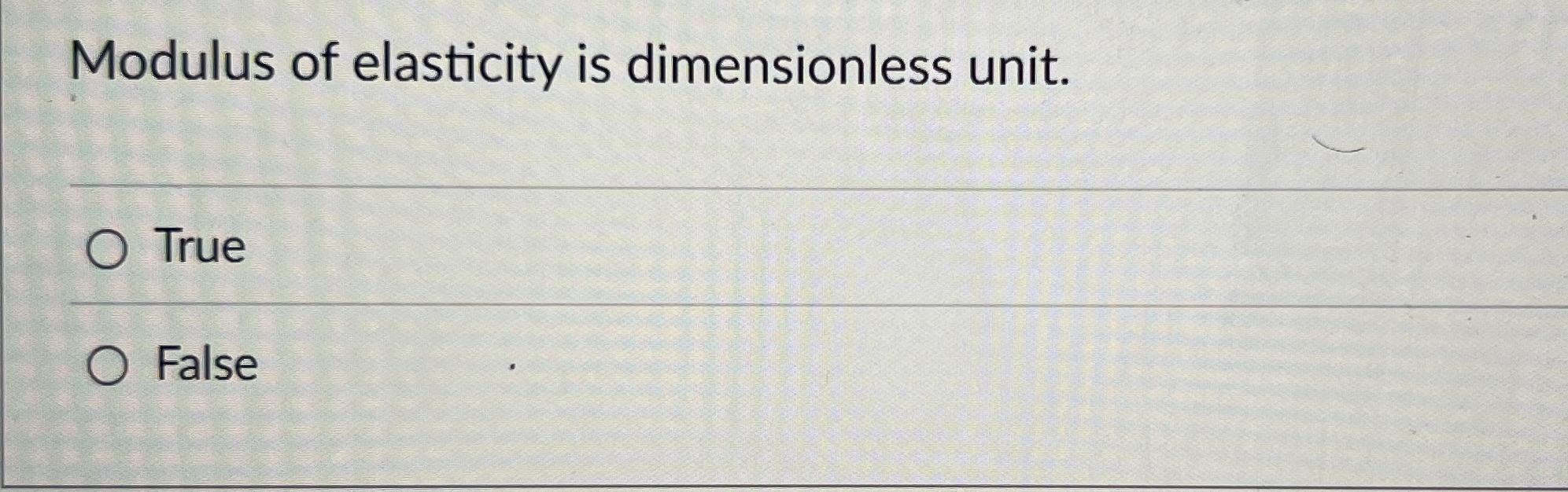 Modulus of elasticity is dimensionless unit. True