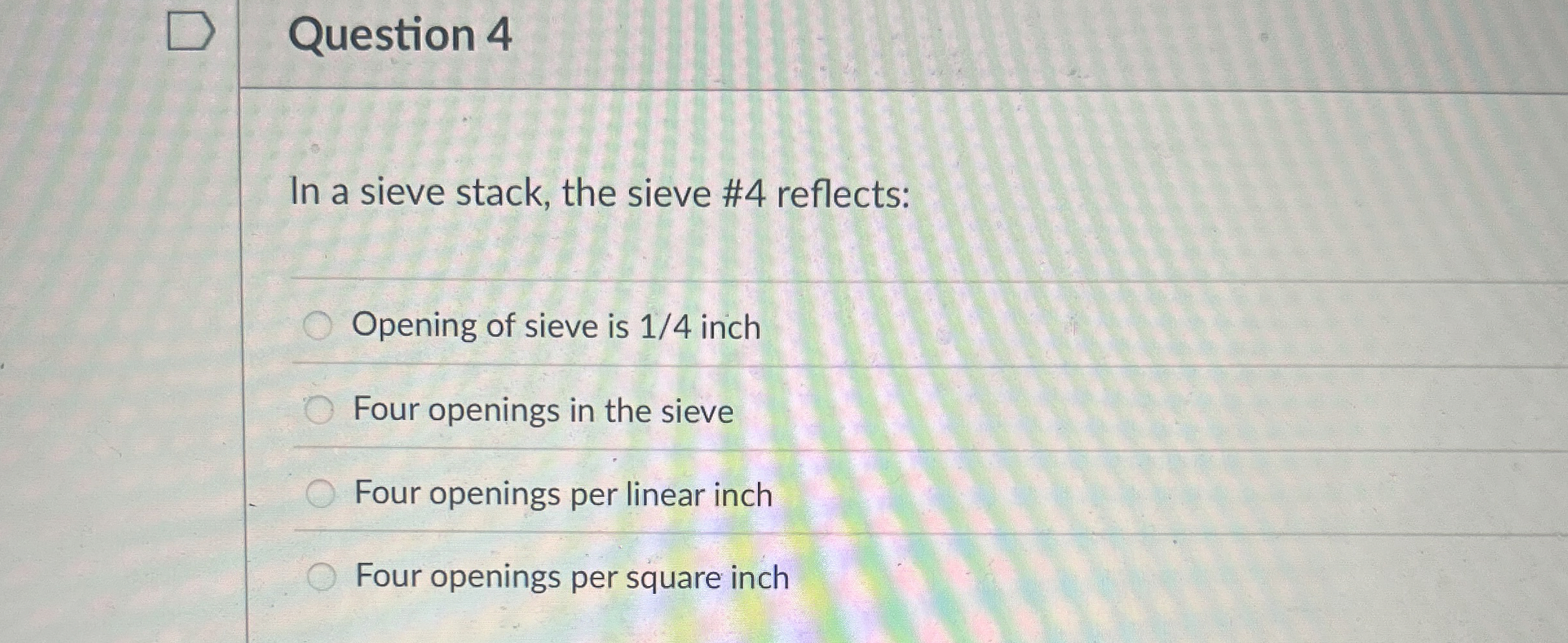 Question 4 In a sieve stack, the sieve # 4