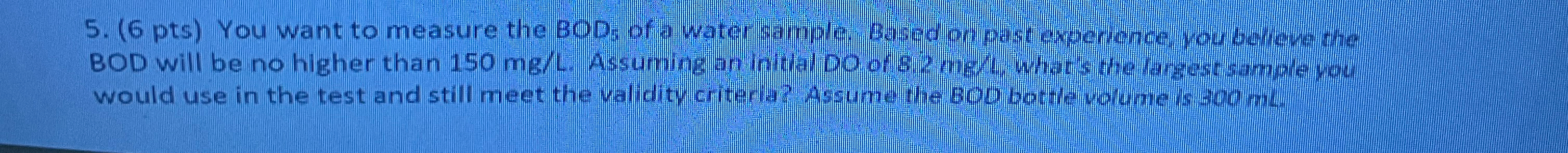 ( 6 pts ) You want to measure the BOD; of a water