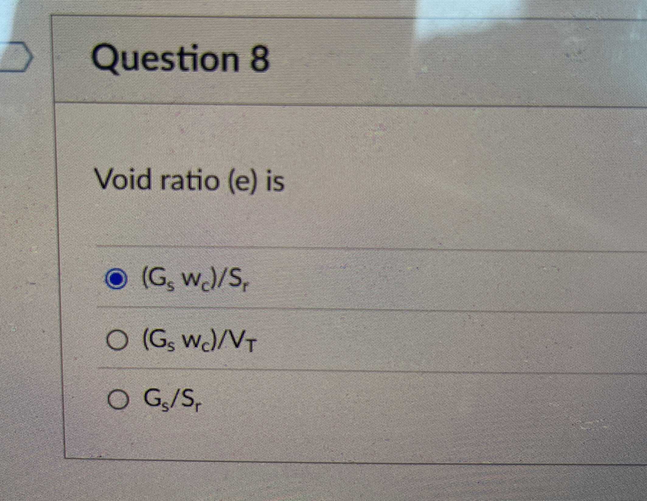 Question 8 Void ratio ( e ) is G s w c S r G S w