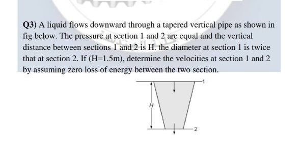 Q 3 ) A liquid flows downward through a tapered