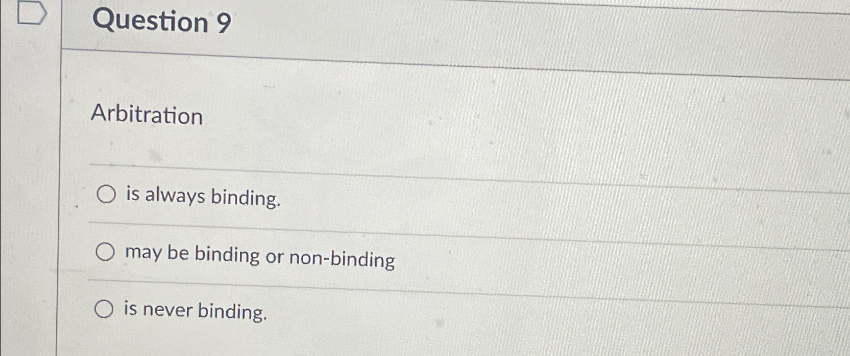 Question 9 Arbitration is always binding. may be