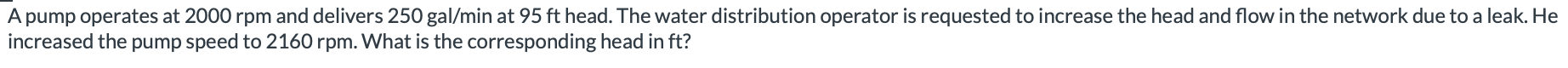 A pump operates at 2 0 0 0 r p m and delivers 2 5