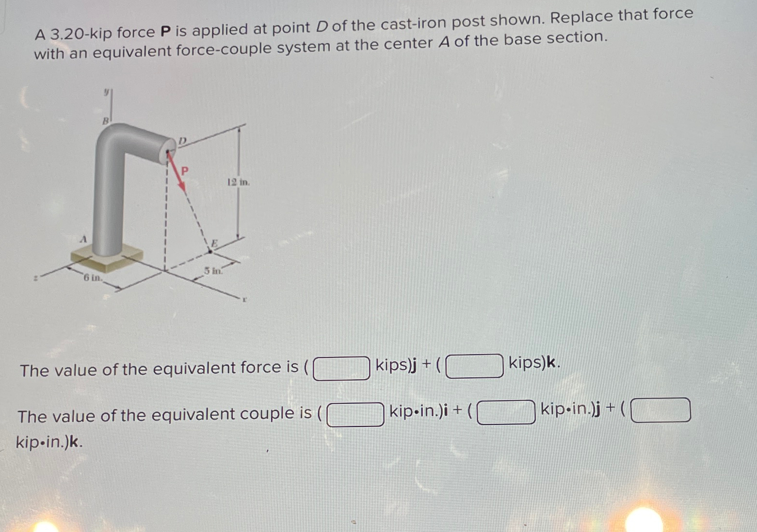 A 3 . 2 0 - kip force P is applied at point D of