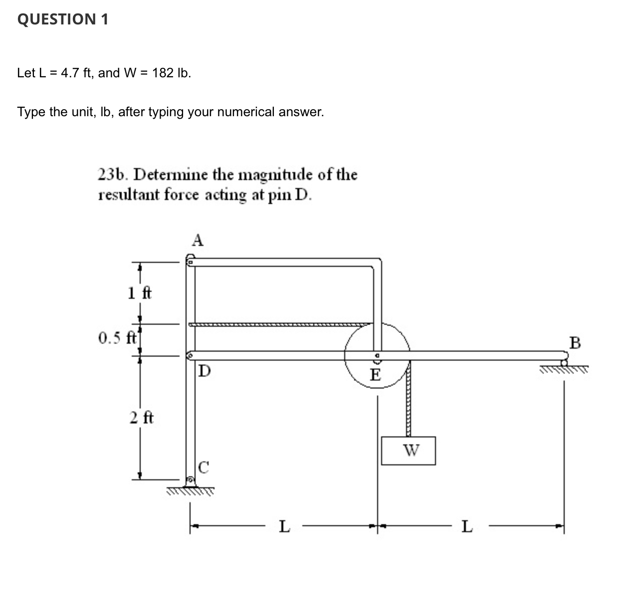 QUESTION 1 Let L = 4 . 7 f t , and W = 1 8 2 l b