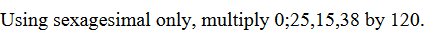 USE the historical method Using sexagesimal only,