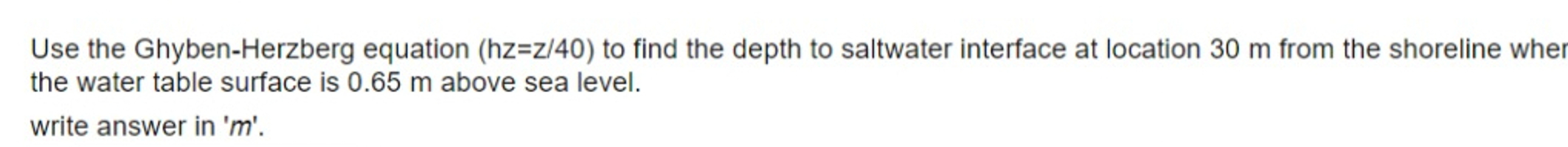 Use the Ghyben - Herzberg equation ) to find the