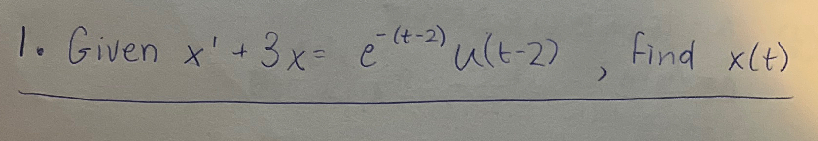 Given x ' + 3 x = e - ( t - 2 ) u ( t - 2 ) ,