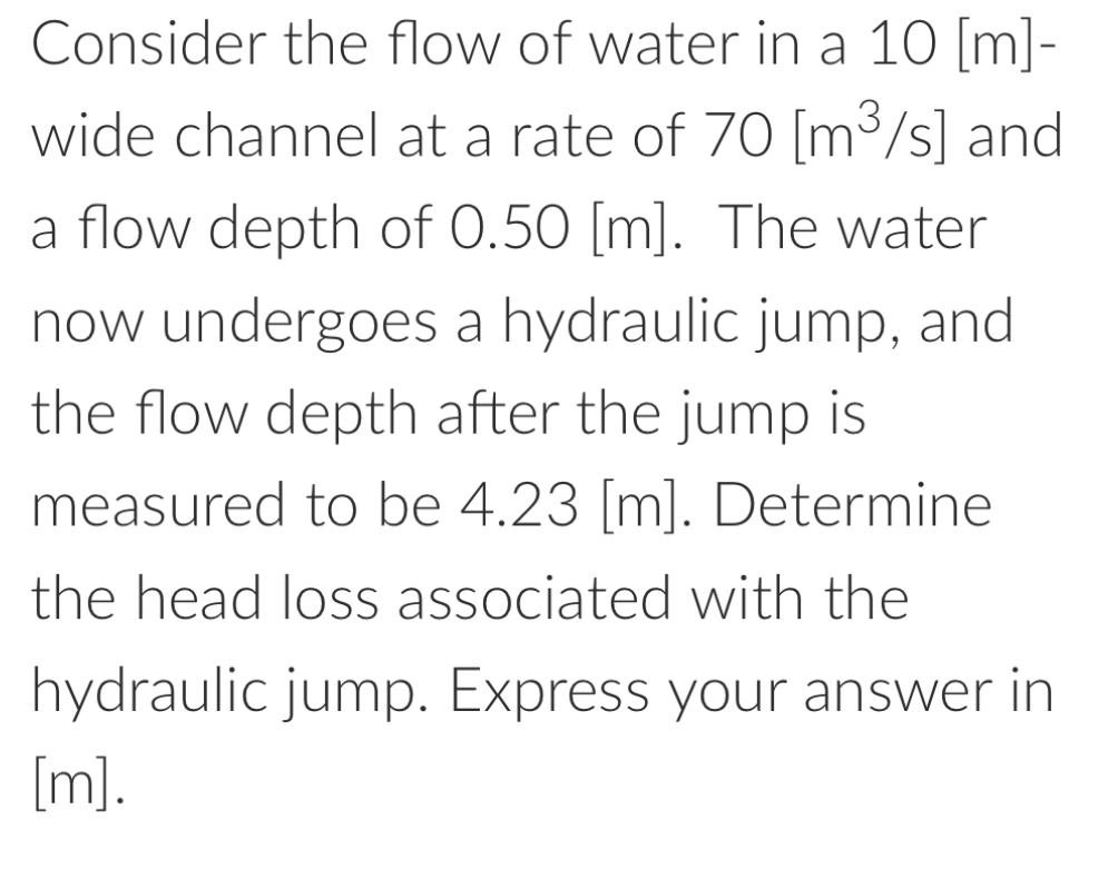 Consider the flow of water in a 1 0 [ m ] wide
