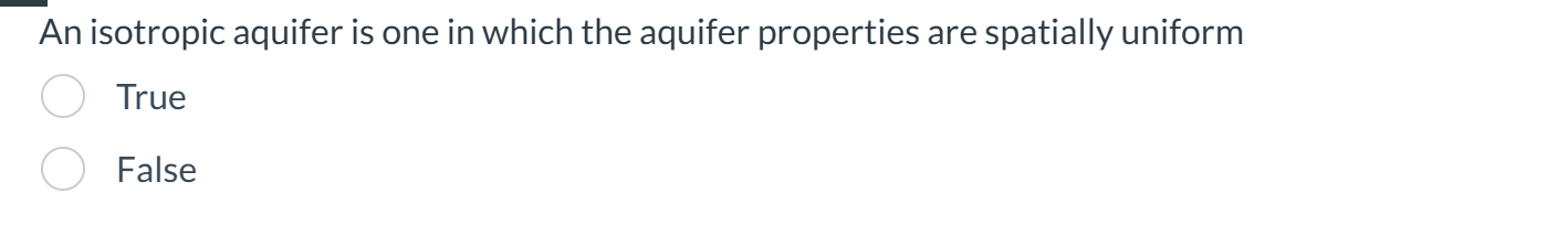 An isotropic aquifer is one in which the aquifer