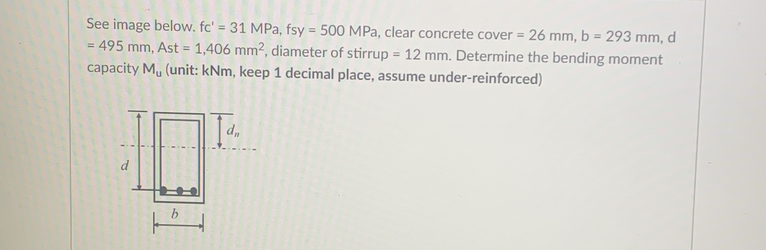 See image below. f c ' = 3 1 MPa, f s y = 5 0 0