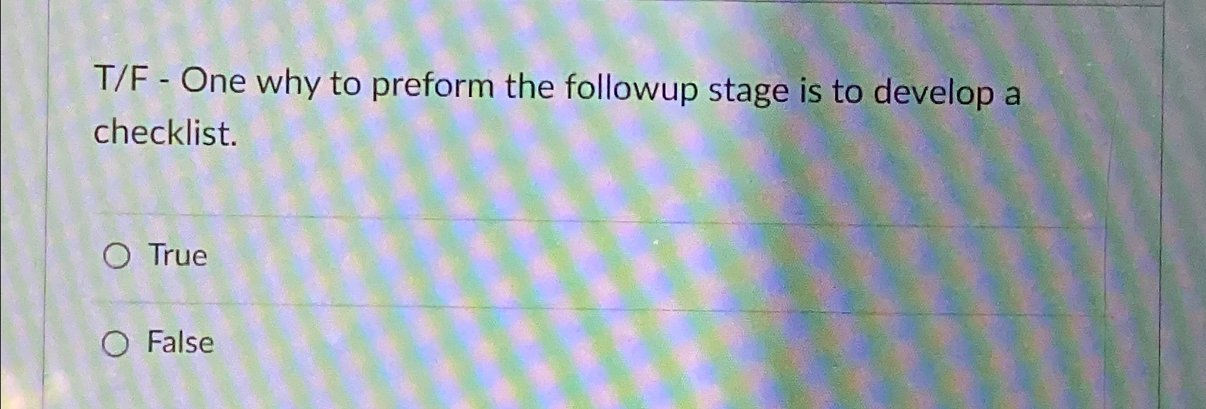 T / F - One why to preform the followup stage is