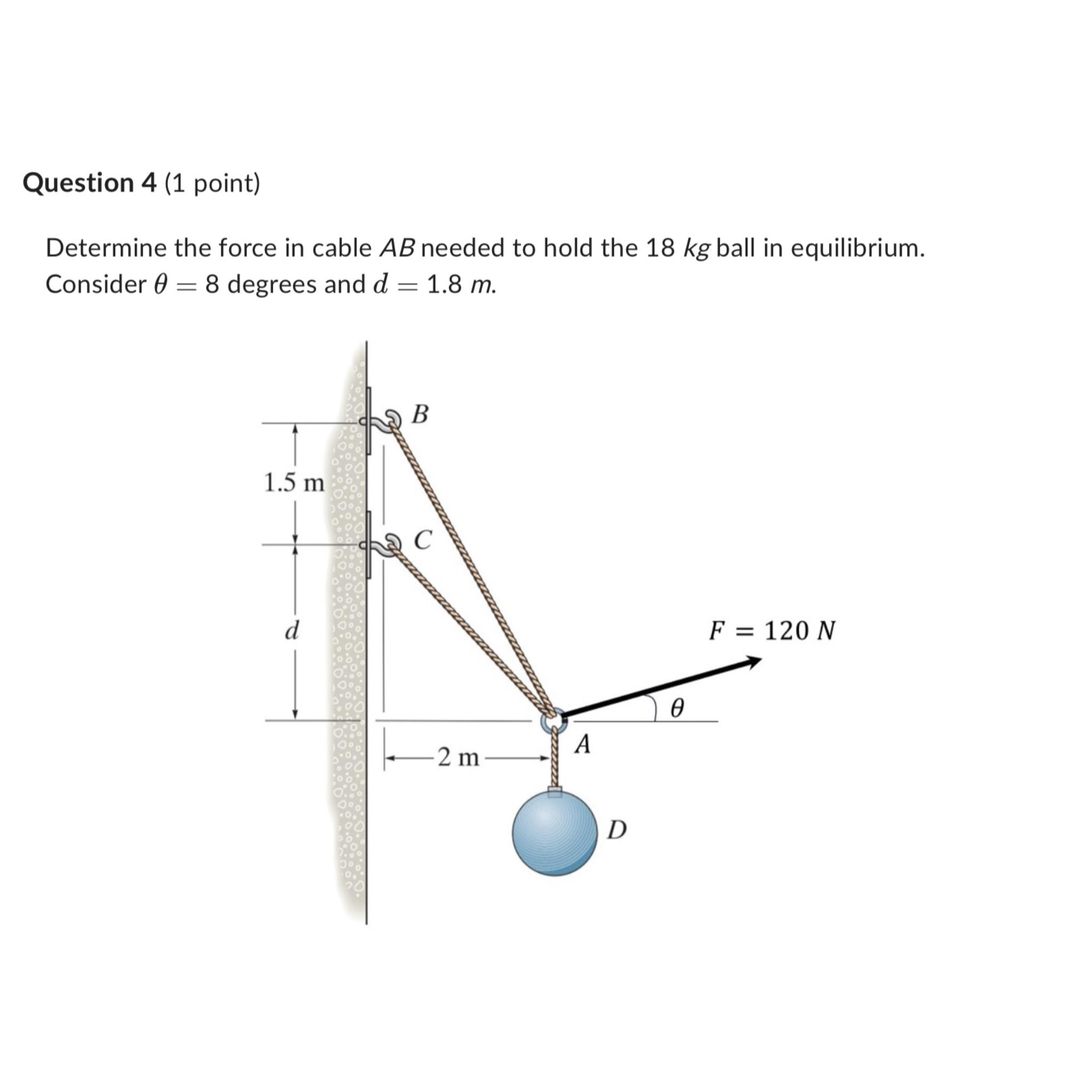 Question 4 ( 1 point ) Determine the force in