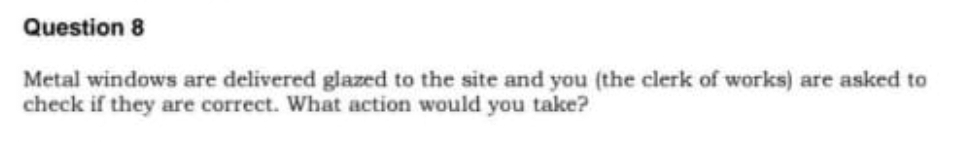 Question 8 Metal windows are delivered glazed to