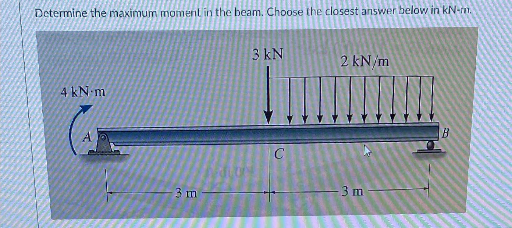 Determine the maximum moment in the beam. Choose