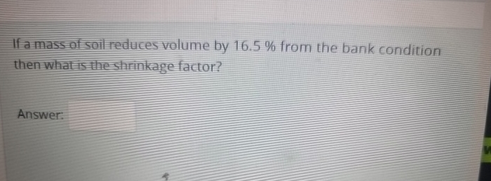 If a mass of soil reduces volume by 1 6 . 5 %