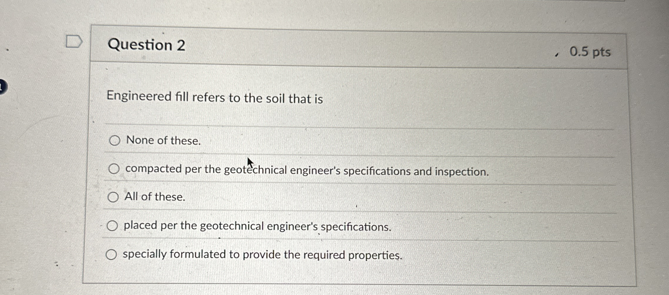 Question 2 Engineered fill refers to the soil