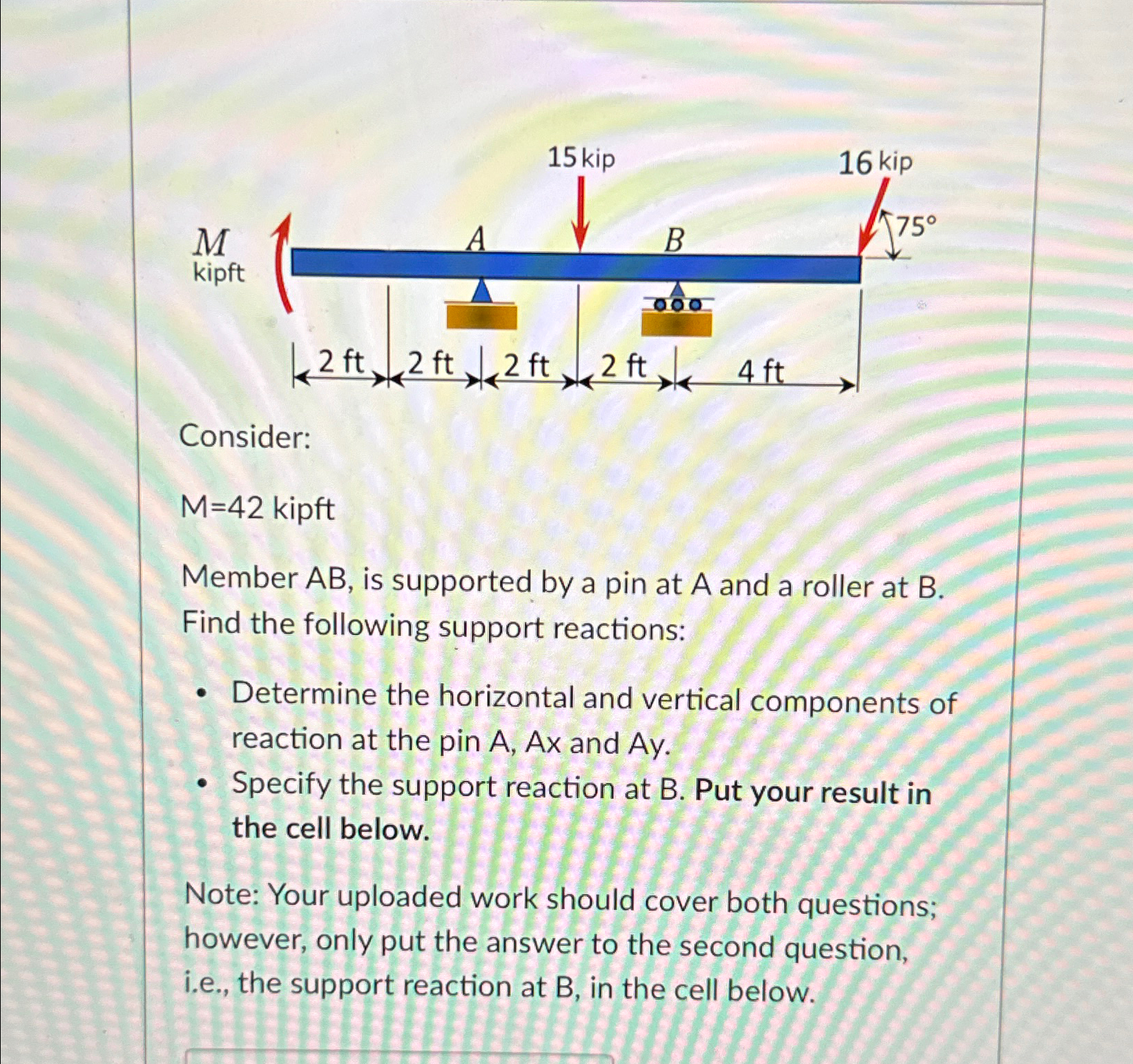Consider: M = 4 2 kipft Member AB , is supported