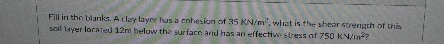 Fill in the blanks. A clay layer has a cohesion